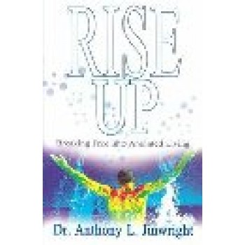 Rise Up: Breaking Free into Anointed Living by Anthony Jinwright 